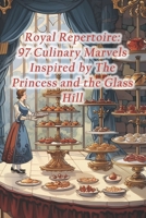 Royal Repertoire: 97 Culinary Marvels Inspired by The Princess and the Glass Hill B0CS1SGNDJ Book Cover