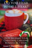 Do You Hear What I Hear?: How to Start Your Christmas Caroling Business in 7 Steps 1724669621 Book Cover