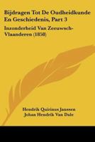 Bijdragen Tot De Oudheidkunde En Geschiedenis, Part 3: Inzonderheid Van Zeeuwsch-Vlaanderen (1858) 1160719594 Book Cover