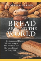Bread Around the World: Gestures and Flavors Tell the Story of the World in the Morning Rituals of Daily Life (Cucina Creativa) B0FDGGQ2PR Book Cover