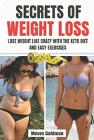 Secrets of Weight Loss: Lose Weight Like Crazy with the Keto Diet and Easy Exercises B08NWQZTW8 Book Cover