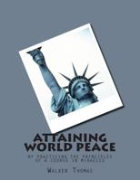 Attaining World Peace: by Practicing the Principles of a Course in Miracles 1482693496 Book Cover