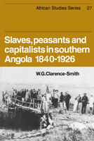 Slaves, Peasants and Capitalists in Southern Angola 1840-1926 (African Studies) 0521047439 Book Cover