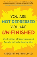 You Are Not Depressed. You Are Un-Finished: Use Feelings of Depression and Anxiety to Fuel a Soaring Life B0C6BQ3RWZ Book Cover