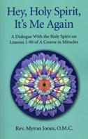 Hey, Holy Spirit, It's Me Again: A Dialogue With the Holy Spirit on Lessons 1-90 of A Course in Miracles 1846944708 Book Cover
