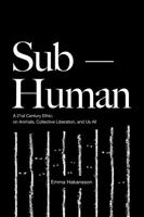 Sub-Human: A 21st-Century Ethic; on Animals, Collective Liberation, and Us All 1590567242 Book Cover