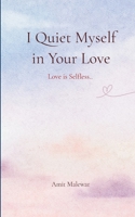 I Quiet Myself in Your Love Love is Selfless! 9375273164 Book Cover