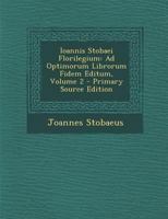 Ioannis Stobaei Florilegium: Ad Optimorum Librorum Fidem Editum; Volume 2 1017408785 Book Cover