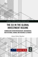 The Eu in the Global Investment Regime: Commission Entrepreneurship, Incremental Institutional Change and Business Lethargy 1138083372 Book Cover