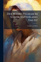 Der Wahre Pilgram In Seinem Vatterland. Das Ist: Lob- Und Ehren-rede, Gesprochen Zu Ehren Deß Glorreichen Von Benedicto Xiii. Neu-erklärten Wunder-heiligen Peregrini Latiosi... 1275157467 Book Cover