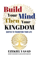 Build Your Mind Then Your Kingdom: Quotes to transition your life B0D9TSQD9V Book Cover