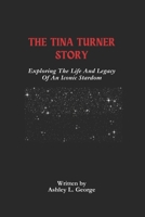 The Tina Turner Story: Exploring The Life And Legacy Of An Iconic Stardom (LEGENDS IN MOTION: THE STORIES BEHIND THE REELS) B0DYY2BN4R Book Cover