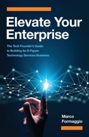 Elevate Your Enterprise: The Tech Founder's Guide to Building an 8-Figure Technology Services Business 0645845906 Book Cover