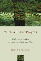 With All Our Prayers: Walking with God through the Christian Year 0802871917 Book Cover