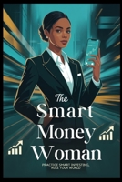 The Smart Money Woman: Practice Smart Investing, Rule Your World (Financial Freedom Toolkit) B0FJ8Y41LD Book Cover