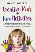 Creative Kids + Fun Activities: Make all Natural Edible Slime, Play Dough, Play Putty, Paper Crafts, Giant Bubble, Liquid Rainbow, Watercolor Paint & so Much More! 1728669375 Book Cover