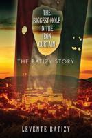 The Biggest Hole in the Iron Curtain: The Batizy Story 1953048617 Book Cover