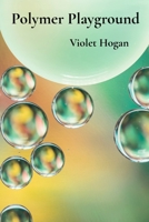 Polymer Playground: Building Blocks of Matter's Macromolecular Marvels B0DVMVBCDT Book Cover