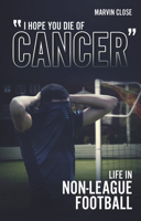 ''Hope You Die of Cancer": Life in Non-League Football 1801500487 Book Cover