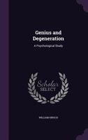 Genius and Degeneration: A Psychological Study 1357840063 Book Cover