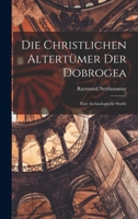 Die Christlichen Altertümer Der Dobrogea: Eine Archäologische Studie 1016218915 Book Cover