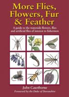 More Flies, Flowers, Fur and Feather: A Guide to the Waterside Flowers, Flies and Artificial Flies of Interest to the Fisherman 1861266480 Book Cover