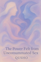 The Power Felt from Unconsummated Sex: A Novel of Modern Love and Generational Gaps B0FLYCRBLK Book Cover