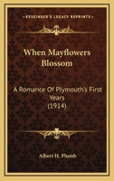 When Mayflowers Blossom: A Romance of Plymouth's First Years 101667726X Book Cover