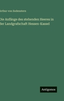 Die Anfänge des stehenden Heeres in der Landgrafschaft Hessen-Kassel 3386151116 Book Cover