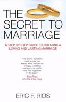 The Secret to Marriage: A Step by Step Guide to Creating a Loving and Lasting Marriage 069261348X Book Cover