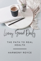 Living Good Daily: The Path to Real Health (Health Matters) B0DVC8SFY9 Book Cover