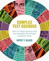 Complex Text Decoded: How to Design Lessons and Use Strategies That Target Authentic Texts 1416620370 Book Cover