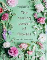 The Healing Power of Flowers: discover the secret language of the flowers you love 1454944285 Book Cover