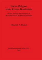 Native Religion under Roman Domination: Deities, springs and mountains in the north-west of the Iberian Peninsula 184171822X Book Cover