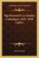 Mgr Retord Et Le Tonkin Catholique, 1831-1858 (1893) 1160195013 Book Cover