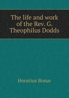 The Life and Work of ... G. Theophilus Dodds 1147870772 Book Cover