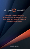 Simple Wealth: Insider Strategies and Techniques for the Clients of Our High Net Worth Wealth Management Firm B0DPFHTJQF Book Cover