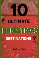 Ten Ultimate Christmas Destinations: Unveiling the Top Ten Places to Celebrate the Holidays B0CQLKKRYG Book Cover