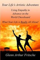 Your Life's Artistic Adventure: Using Empathy to Advance on the World Chessboard - What Your Life Is Really All About! 0997204222 Book Cover