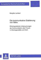 Die Kommunikative Etablierung Von Naehe: Etholinguistische Untersuchungen Der Kommunikation Alter Frauen in Altentagesstaette Und Heim 363131115X Book Cover