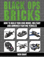 Black Ops Bricks: How to Build Your Own Model Military and Armored Fighting Vehicles 162914763X Book Cover