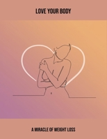 Love Your Body: A Miracle Of Weight Loss B0FR3L8VVL Book Cover