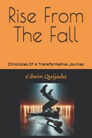 Rise From The Fall: Chronicles Of A Transformative Journey B0FFWH7R8F Book Cover