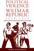 Political Violence in the Weimar Republic, 1918-1933: Battle for the Streets and Fears of Civil War (Studies in German History) (Studies in German History) 0857453149 Book Cover