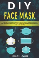 DIY FACE MASK: Protect yourself and your Family from VIRAL Germs and Bacteria with a Step-by-Step Guide for Homemade Face Masks (KIDS & ADULTS) B086Y3ZXJ7 Book Cover