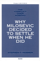 The Conflict Over Kosovo: Why Milosevic Decided to Settle When He Did (Project Air Force Series on Operation Allied Force)