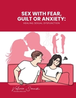 Sex with Fear, Guilt or Anxiety: Healing Sexual Dysfunction B0FFNDF1MM Book Cover