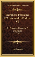 Entretiens Physiques D’Ariste And D’Eudoxe V2: Ou Physique Nouvelle En Dialogues (1732) 110474080X Book Cover