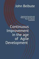 Continuous Improvement in the Age of Agile Development: Executing and Measuring to Get the Most from Our Software Investments 1724565389 Book Cover