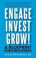 Engage, Invest, Grow!: How Successful People Build Bonds For Lasting Influence and Impact 1952903467 Book Cover